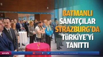 Batmanlı Sanat&ccedil;ılar, Strazburg&rsquo;da T&uuml;rkiye&rsquo;yi tanıttı