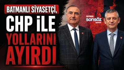 Batmanlı Siyaset&ccedil;i, CHP ile yollarını ayırdı