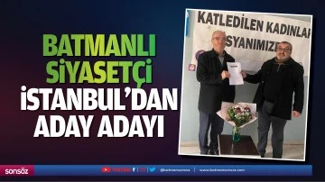 Batmanlı Siyaset&ccedil;i, İstanbul&rsquo;dan aday adayı&hellip;