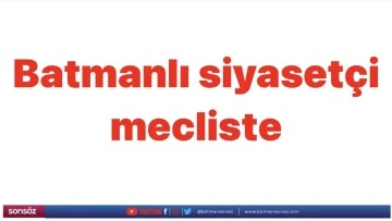 Batmanlı siyaset&ccedil;i, mecliste
