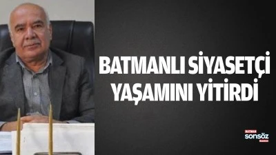 Batmanlı Siyaset&ccedil;i yaşamını yitirdi