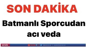 Batmanlı Sporcudan acı veda