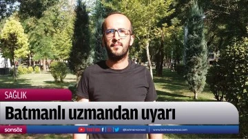 Batmanlı uzmandan uyarı &nbsp;