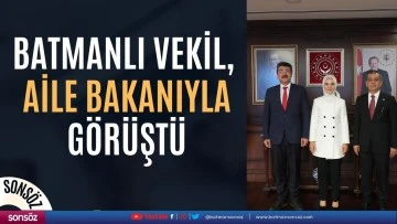 Batmanlı Vekil, Aile Bakanıyla g&ouml;r&uuml;şt&uuml;