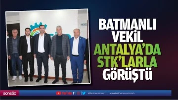 Batmanlı Vekil, Antalya&rsquo;da STK&rsquo;larla g&ouml;r&uuml;şt&uuml;