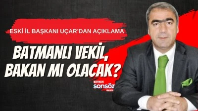 Batmanlı Vekil, Bakan mı olacak?