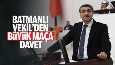 Batmanlı Vekil&rsquo;den b&uuml;y&uuml;k ma&ccedil;a davet&hellip;