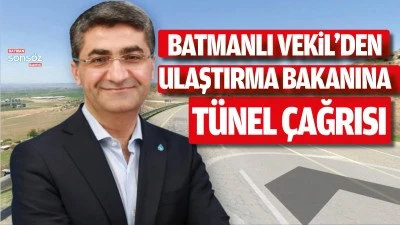 Batmanlı Vekil&rsquo;den Ulaştırma Bakanına t&uuml;nel &ccedil;ağrısı