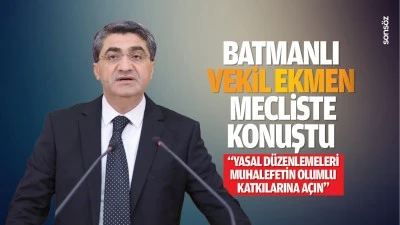Batmanlı Vekil Ekmen, mecliste konuştu; &ldquo;Yasal d&uuml;zenlemeleri, muhalefetin olumlu katkılarına a&ccedil;ın&rdquo;