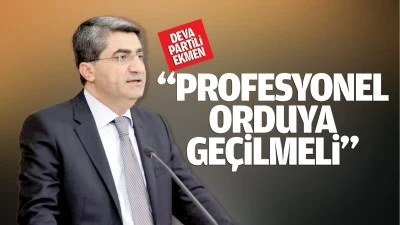 Batmanlı Vekil Ekmen; &ldquo;Profesyonel orduya ge&ccedil;ilmeli&rdquo;