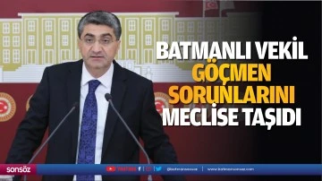 Batmanlı Vekil, g&ouml;&ccedil;men sorunlarını meclise taşıdı