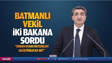 Batmanlı Vekil, iki bakana sordu; &ldquo;Erken uyarı sistemleri geliştirilecek mi?&rdquo;