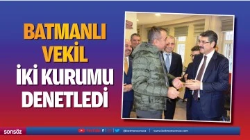 Batmanlı Vekil, iki kurumu denetledi