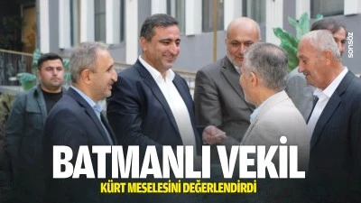 Batmanlı Vekil, K&uuml;rt meselesini değerlendirdi