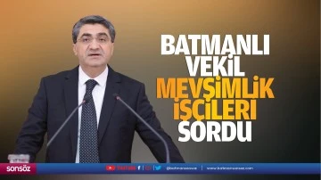 Batmanlı Vekil, mevsimlik iş&ccedil;ileri sordu