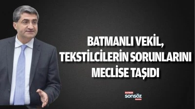 Batmanlı Vekil, tekstilcilerin sorunlarını meclise taşıdı