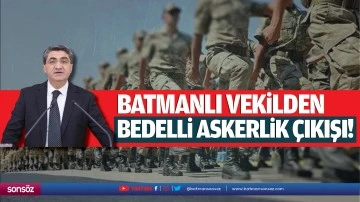 Batmanlı Vekilden bedelli askerlik &ccedil;ıkışı!