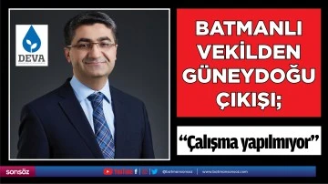 Batmanlı Vekilden G&uuml;neydoğu &ccedil;ıkışı