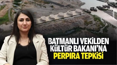 Batmanlı Vekilden K&uuml;lt&uuml;r Bakanı&rsquo;na Perpıra tepkisi; &ldquo;Tarihi miras devlet eliyle riske atılıyor&rdquo;