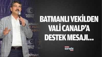 Batmanlı Vekilden Vali Canalp&rsquo;a destek mesajı&hellip;