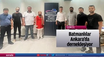 Batmanlılar, Ankara&rsquo;da  dernekleşiyor