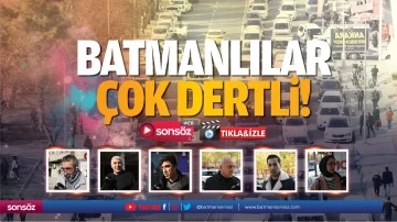 Batmanlılar &ccedil;ok dertli!