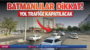Batmanlılar dikkat! Yol trafiğe kapatılacak