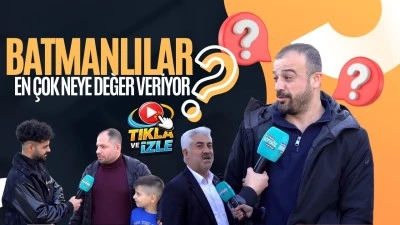 Batmanlılar en &ccedil;ok neye değer veriyor?