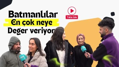 Batmanlılar en &ccedil;ok neye değer veriyor?