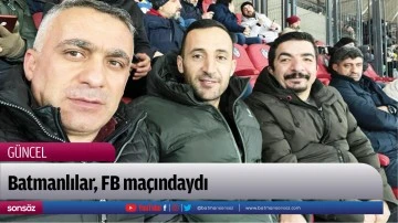 Batmanlılar, FB ma&ccedil;ındaydı