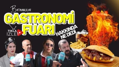 Batmanlılar gastronomi fuarı hakkında ne dedi?