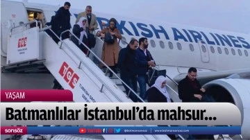 Batmanlılar İstanbul&rsquo;da mahsur&hellip;