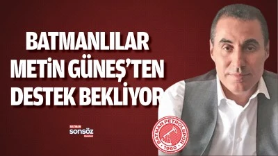 Batmanlılar Metin G&uuml;neş&rsquo;ten destek bekliyor