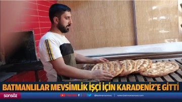 Batmanlılar mevsimlik iş&ccedil;i i&ccedil;in Karadeniz&rsquo;e gitti