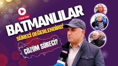 Batmanlılar s&uuml;reci değerlendirdi
