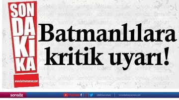 Batmanlılara kritik uyarı!