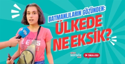 Batmanlılara &uuml;lkedeki eksiklikleri sorduk