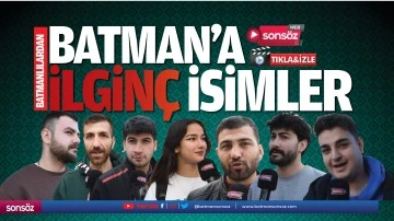 Batmanlılardan Batman&rsquo;a ilgin&ccedil; isimler