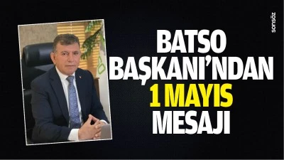 BATSO Başkanı&rsquo;ndan 1 Mayıs mesajı&hellip;