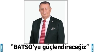 &ldquo;BATSO&rsquo;yu g&uuml;&ccedil;lendireceğiz&rdquo;