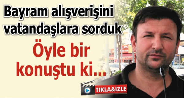 Bayram alışverişini vatandaşlara sorduk.