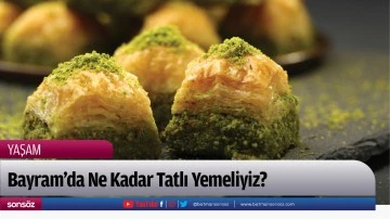 Bayram&rsquo;da Ne Kadar Tatlı Yemeliyiz?