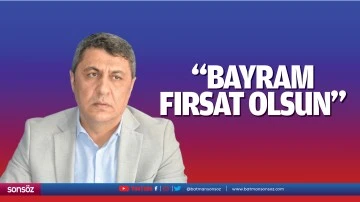 &ldquo;Bayram, fırsat olsun&rdquo;