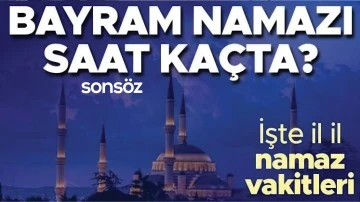 Bayram namazı saat ka&ccedil;ta? 