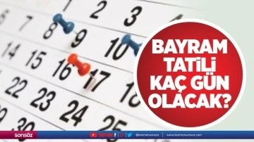 BAYRAM TATİLİ KA&Ccedil; G&Uuml;N OLACAK? 