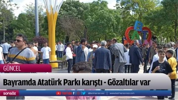 Bayramda Atat&uuml;rk Parkı karıştı: G&ouml;zaltılar var