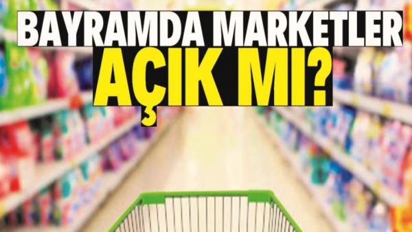BAYRAMDA MARKETLER A&Ccedil;IK OLACAK MI?