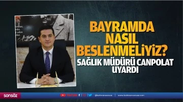 Bayramda nasıl beslenmeliyiz? Sağlık M&uuml;d&uuml;r&uuml; Canpolat uyardı