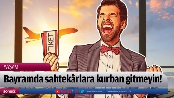 Bayramda sahtek&acirc;rlara kurban gitmeyin!