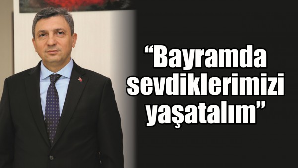 &ldquo;BAYRAMDA SEVDİKLERİMİZİ YAŞATALIM&rdquo;